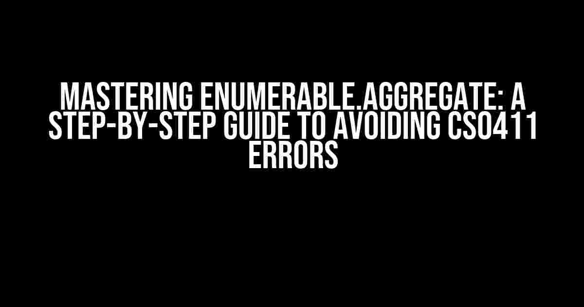 Mastering Enumerable.Aggregate: A Step-by-Step Guide to Avoiding CS0411 Errors