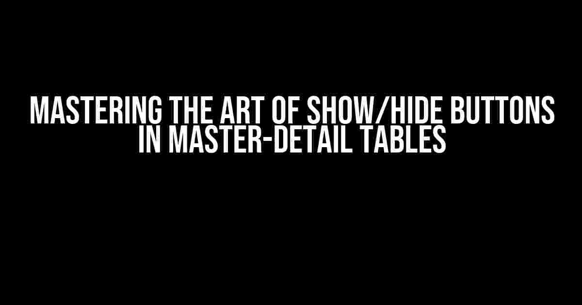 Mastering the Art of Show/Hide Buttons in Master-Detail Tables