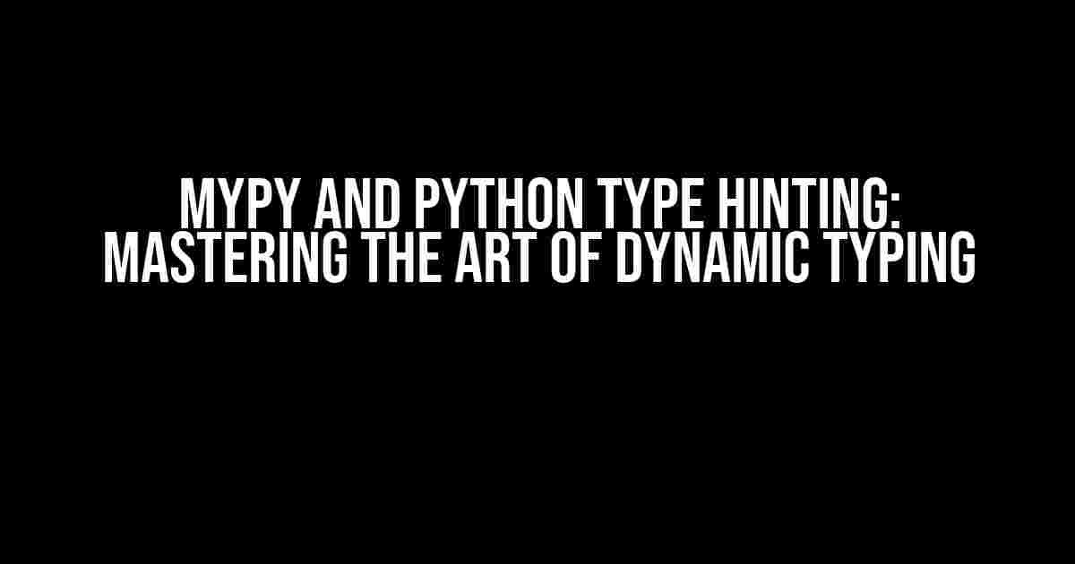 mypy and Python Type Hinting: Mastering the Art of Dynamic Typing