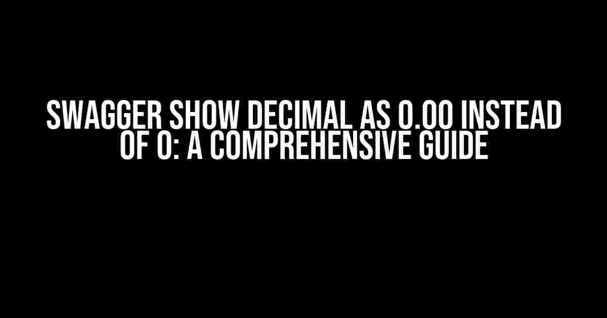 Swagger Show Decimal as 0.00 Instead of 0: A Comprehensive Guide