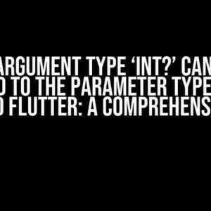 The Argument Type ‘int?’ Can’t be Assigned to the Parameter Type ‘num’ in Dart and Flutter: A Comprehensive Guide