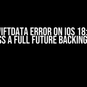 The SwiftData Error on iOS 18: Never Access a Full Future Backing Data