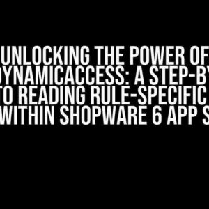 Unlocking the Power of SwagDynamicAccess: A Step-by-Step Guide to Reading Rule-Specific Entity Data within Shopware 6 App Script