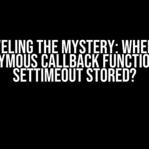 Unraveling the Mystery: Where are Anonymous Callback Functions to setTimeout Stored?