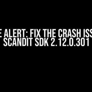 UPGRADE Alert: Fix the Crash Issue with Scandit SDK 2.12.0.301